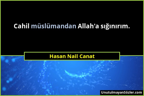 Hasan Nail Canat - Cahil müslümandan Allah'a sığınırım....