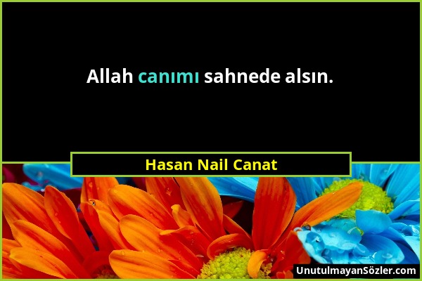 Hasan Nail Canat - Allah canımı sahnede alsın....