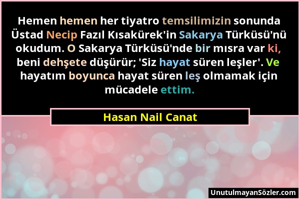 Hasan Nail Canat - Hemen hemen her tiyatro temsilimizin sonunda Üstad Necip Fazıl Kısakürek'in Sakarya Türküsü'nü okudum. O Sakarya Türküsü'nde bir mı...