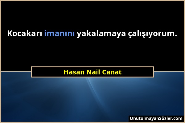 Hasan Nail Canat - Kocakarı imanını yakalamaya çalışıyorum....
