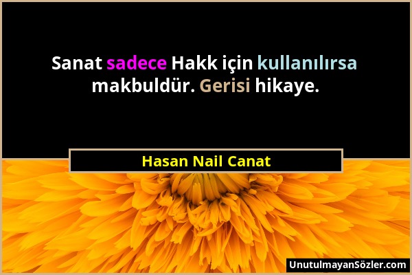 Hasan Nail Canat - Sanat sadece Hakk için kullanılırsa makbuldür. Gerisi hikaye....