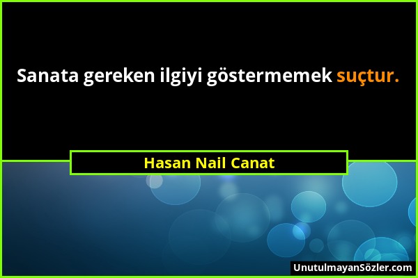 Hasan Nail Canat - Sanata gereken ilgiyi göstermemek suçtur....