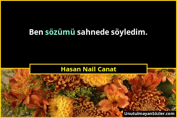 Hasan Nail Canat - Ben sözümü sahnede söyledim....