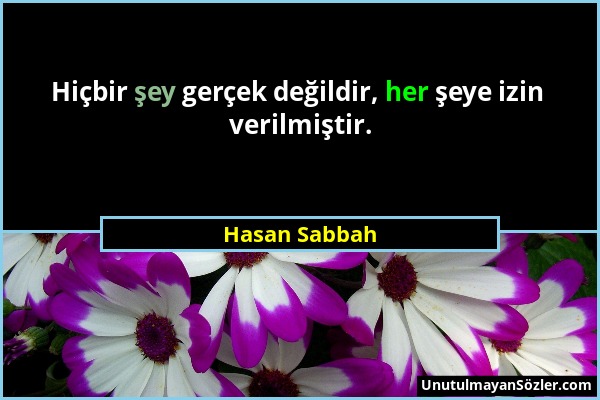 Hasan Sabbah - Hiçbir şey gerçek değildir, her şeye izin verilmiştir....