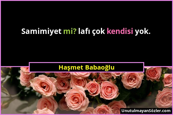 Haşmet Babaoğlu - Samimiyet mi? lafı çok kendisi yok....