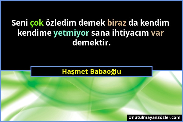 Haşmet Babaoğlu - Seni çok özledim demek biraz da kendim kendime yetmiyor sana ihtiyacım var demektir....