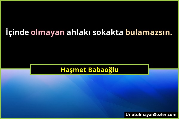 Haşmet Babaoğlu - İçinde olmayan ahlakı sokakta bulamazsın....