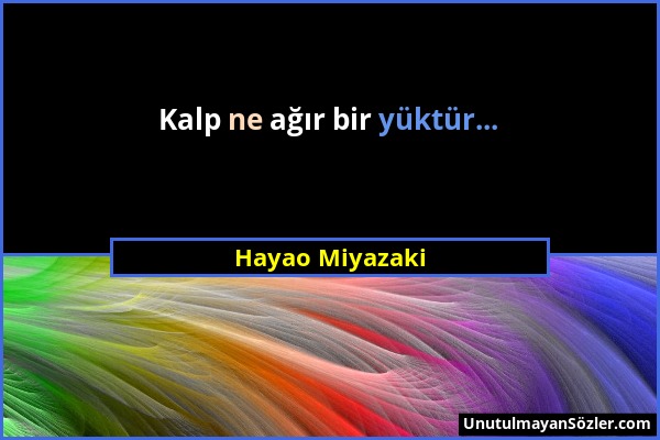 Hayao Miyazaki - Kalp ne ağır bir yüktür......