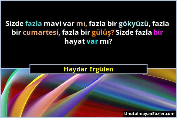 Haydar Ergülen - Sizde fazla mavi var mı, fazla bir gökyüzü, fazla bir cumartesi, fazla bir gülüş? Sizde fazla bir hayat var mı?...