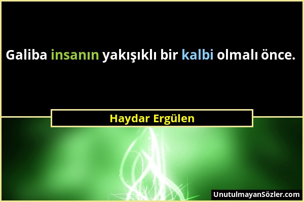 Haydar Ergülen - Galiba insanın yakışıklı bir kalbi olmalı önce....