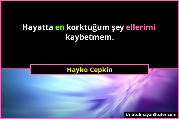 Hayko Cepkin - Hayatta en korktuğum şey ellerimi kaybetmem....