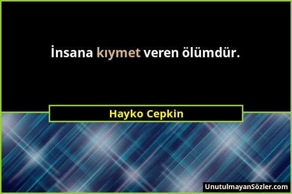 Hayko Cepkin - İnsana kıymet veren ölümdür....