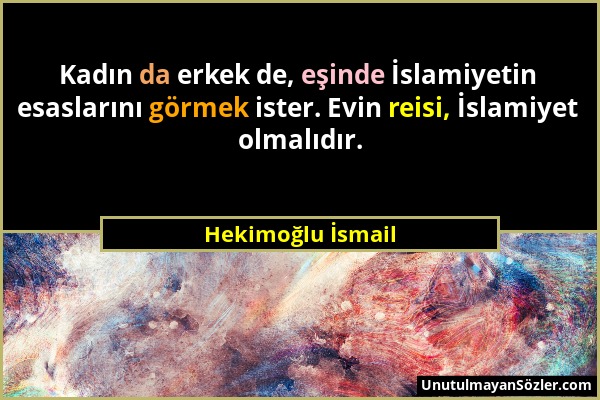 Hekimoğlu İsmail - Kadın da erkek de, eşinde İslamiyetin esaslarını görmek ister. Evin reisi, İslamiyet olmalıdır....