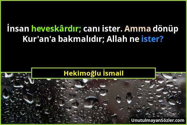 Hekimoğlu İsmail - İnsan heveskârdır; canı ister. Amma dönüp Kur'an'a bakmalıdır; Allah ne ister?...