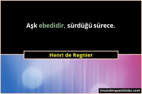 Henri de Regnier - Aşk ebedidir, sürdüğü sürece....