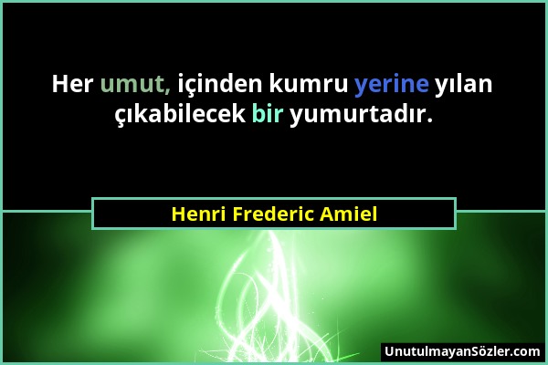 Henri Frederic Amiel - Her umut, içinden kumru yerine yılan çıkabilecek bir yumurtadır....