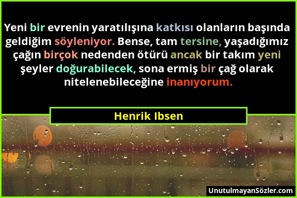 Henrik Ibsen - Yeni bir evrenin yaratılışına katkısı olanların başında geldiğim söyleniyor. Bense, tam tersine, yaşadığımız çağın birçok nedenden ötür...