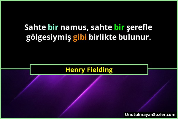 Henry Fielding - Sahte bir namus, sahte bir şerefle gölgesiymiş gibi birlikte bulunur....