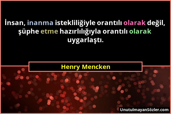 Henry Mencken - İnsan, inanma istekliliğiyle orantılı olarak değil, şüphe etme hazırlılığıyla orantılı olarak uygarlaştı....