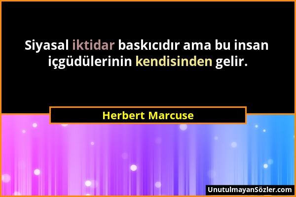 Herbert Marcuse - Siyasal iktidar baskıcıdır ama bu insan içgüdülerinin kendisinden gelir....