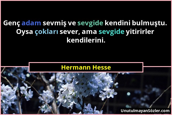 Hermann Hesse - Genç adam sevmiş ve sevgide kendini bulmuştu. Oysa çokları sever, ama sevgide yitirirler kendilerini....
