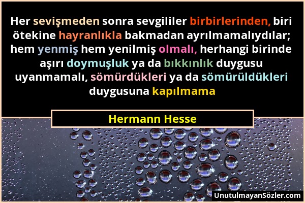 Hermann Hesse - Her sevişmeden sonra sevgililer birbirlerinden, biri ötekine hayranlıkla bakmadan ayrılmamalıydılar; hem yenmiş hem yenilmiş olmalı, h...