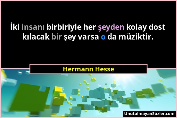 Hermann Hesse - İki insanı birbiriyle her şeyden kolay dost kılacak bir şey varsa o da müziktir....