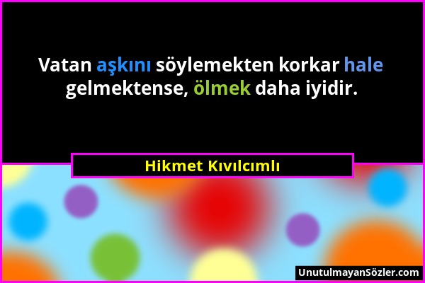 Hikmet Kıvılcımlı - Vatan aşkını söylemekten korkar hale gelmektense, ölmek daha iyidir....