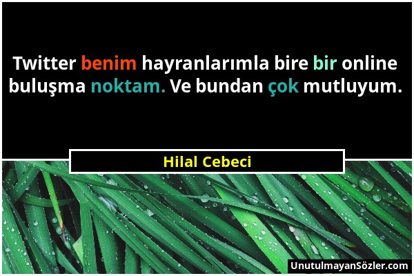 Hilal Cebeci - Twitter benim hayranlarımla bire bir online buluşma noktam. Ve bundan çok mutluyum....