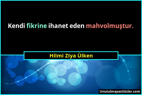 Hilmi Ziya Ülken - Kendi fikrine ihanet eden mahvolmuştur....