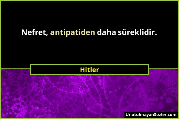 Hitler - Nefret, antipatiden daha süreklidir....