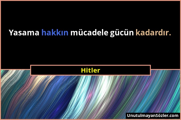 Hitler - Yasama hakkın mücadele gücün kadardır....