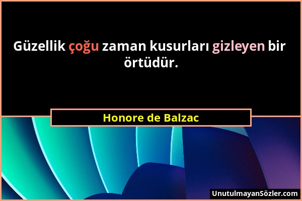 Honore de Balzac - Güzellik çoğu zaman kusurları gizleyen bir örtüdür....