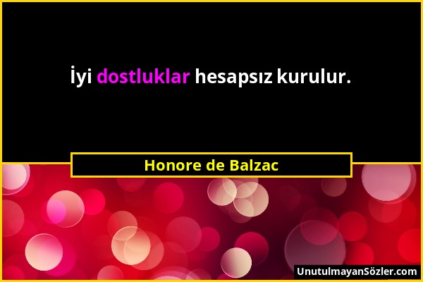 Honore de Balzac - İyi dostluklar hesapsız kurulur....