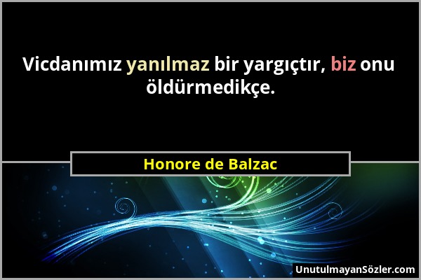 Honore de Balzac - Vicdanımız yanılmaz bir yargıçtır, biz onu öldürmedikçe....