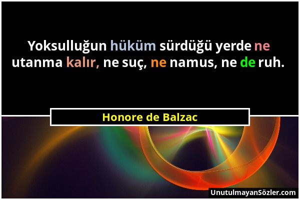 Honore de Balzac - Yoksulluğun hüküm sürdüğü yerde ne utanma kalır, ne suç, ne namus, ne de ruh....