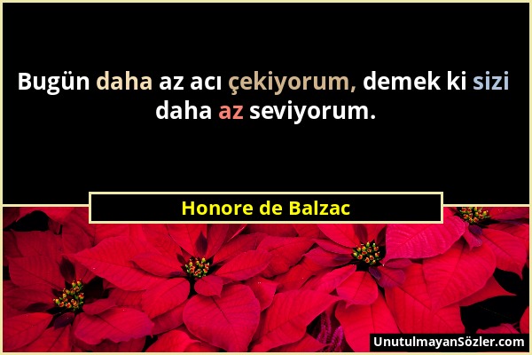 Honore de Balzac - Bugün daha az acı çekiyorum, demek ki sizi daha az seviyorum....