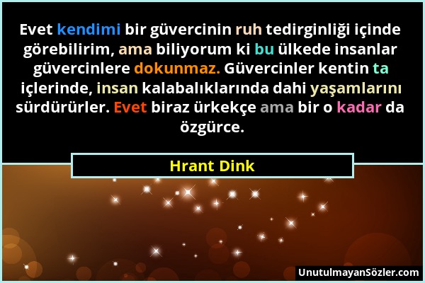 Hrant Dink - Evet kendimi bir güvercinin ruh tedirginliği içinde görebilirim, ama biliyorum ki bu ülkede insanlar güvercinlere dokunmaz. Güvercinler k...