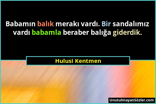 Hulusi Kentmen - Babamın balık merakı vardı. Bir sandalımız vardı babamla beraber balığa giderdik....