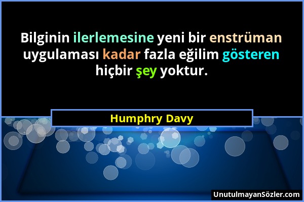 Humphry Davy - Bilginin ilerlemesine yeni bir enstrüman uygulaması kadar fazla eğilim gösteren hiçbir şey yoktur....