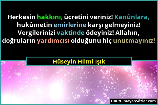 Hüseyin Hilmi Işık - Herkesin hakkını, ücretini veriniz! Kanûnlara, hukûmetin emirlerine karşı gelmeyiniz! Vergilerinizi vaktinde ödeyiniz! Allahın, d...