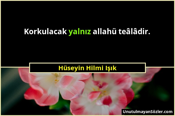 Hüseyin Hilmi Işık - Korkulacak yalnız allahü teâlâdir....