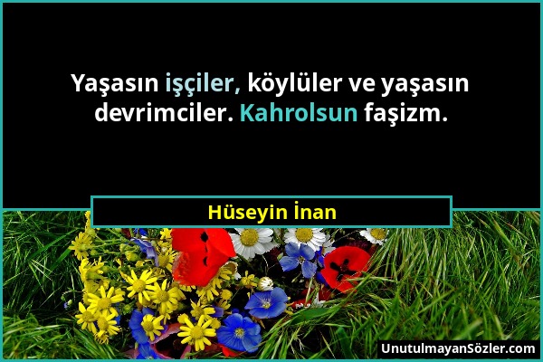 Hüseyin İnan - Yaşasın işçiler, köylüler ve yaşasın devrimciler. Kahrolsun faşizm....