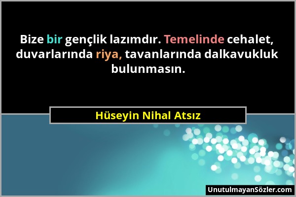 Hüseyin Nihal Atsız - Bize bir gençlik lazımdır. Temelinde cehalet, duvarlarında riya, tavanlarında dalkavukluk bulunmasın....