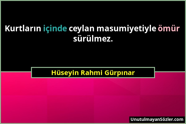 Hüseyin Rahmi Gürpınar - Kurtların içinde ceylan masumiyetiyle ömür sürülmez....