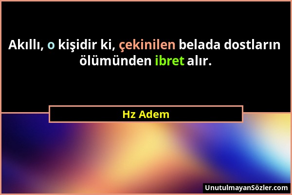 Hz Adem - Akıllı, o kişidir ki, çekinilen belada dostların ölümünden ibret alır....