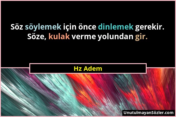 Hz Adem - Söz söylemek için önce dinlemek gerekir. Söze, kulak verme yolundan gir....