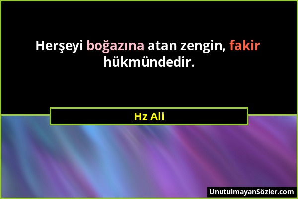 Hz Ali - Herşeyi boğazına atan zengin, fakir hükmündedir....