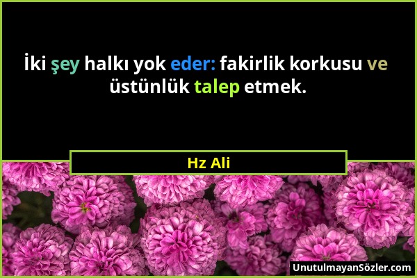 Hz Ali - İki şey halkı yok eder: fakirlik korkusu ve üstünlük talep etmek....