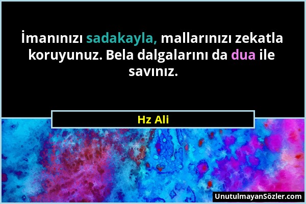 Hz Ali - İmanınızı sadakayla, mallarınızı zekatla koruyunuz. Bela dalgalarını da dua ile savınız....